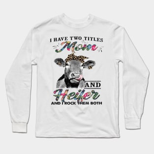 I Have Two Titles Mom And Heifer And I Rock Them Both Long Sleeve T-Shirt